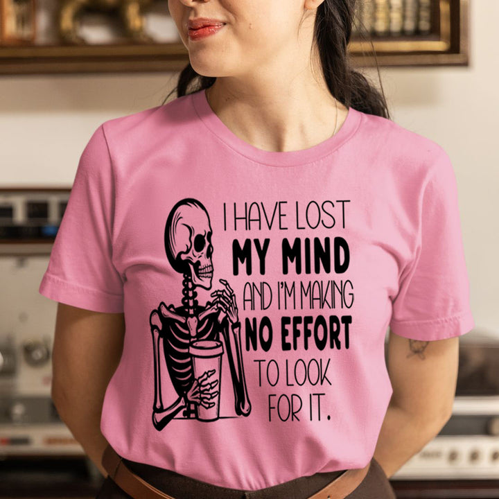I Have Lost My Mind Making No Effort - Unisex T-Shirt