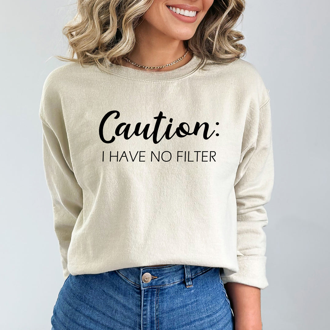 Caution I Have No Filter-  Sweatshirt