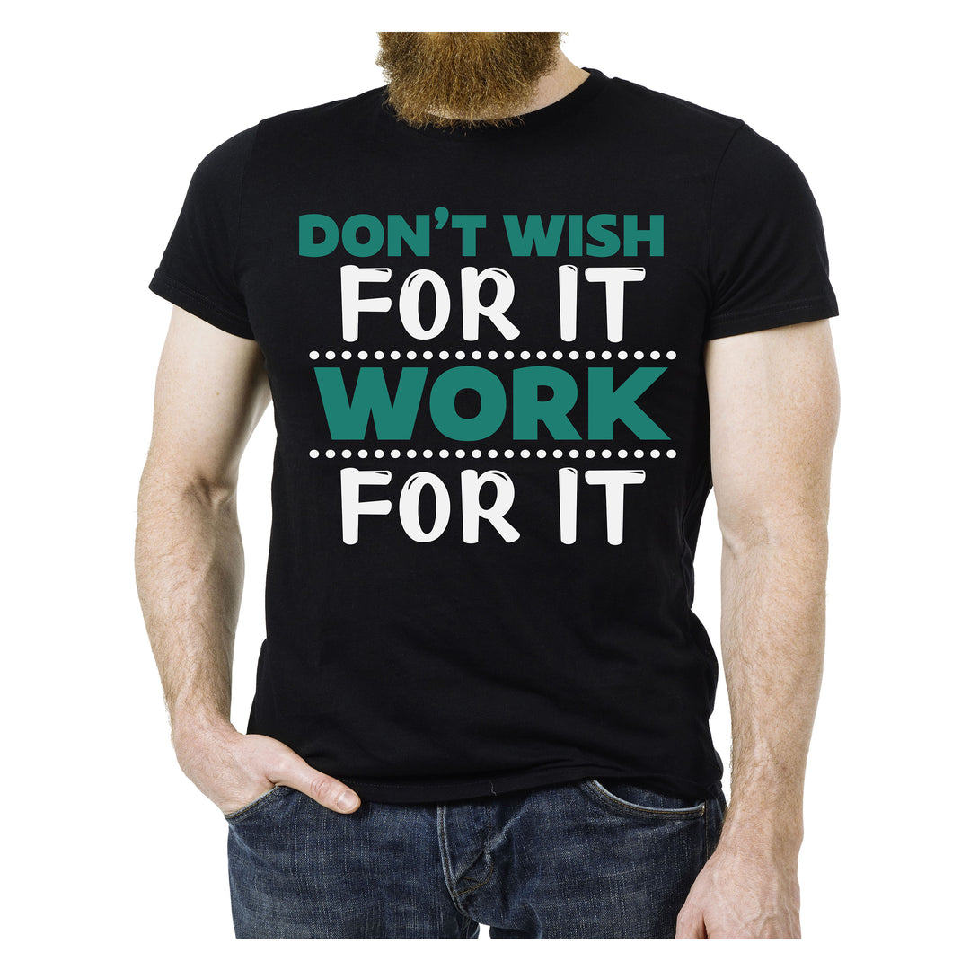 "DON'T WISH FOR IT WORK FOR IT " MEN TEE