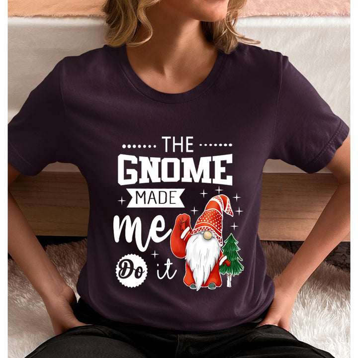The Gnome Made Me It - Unisex T-Shirt