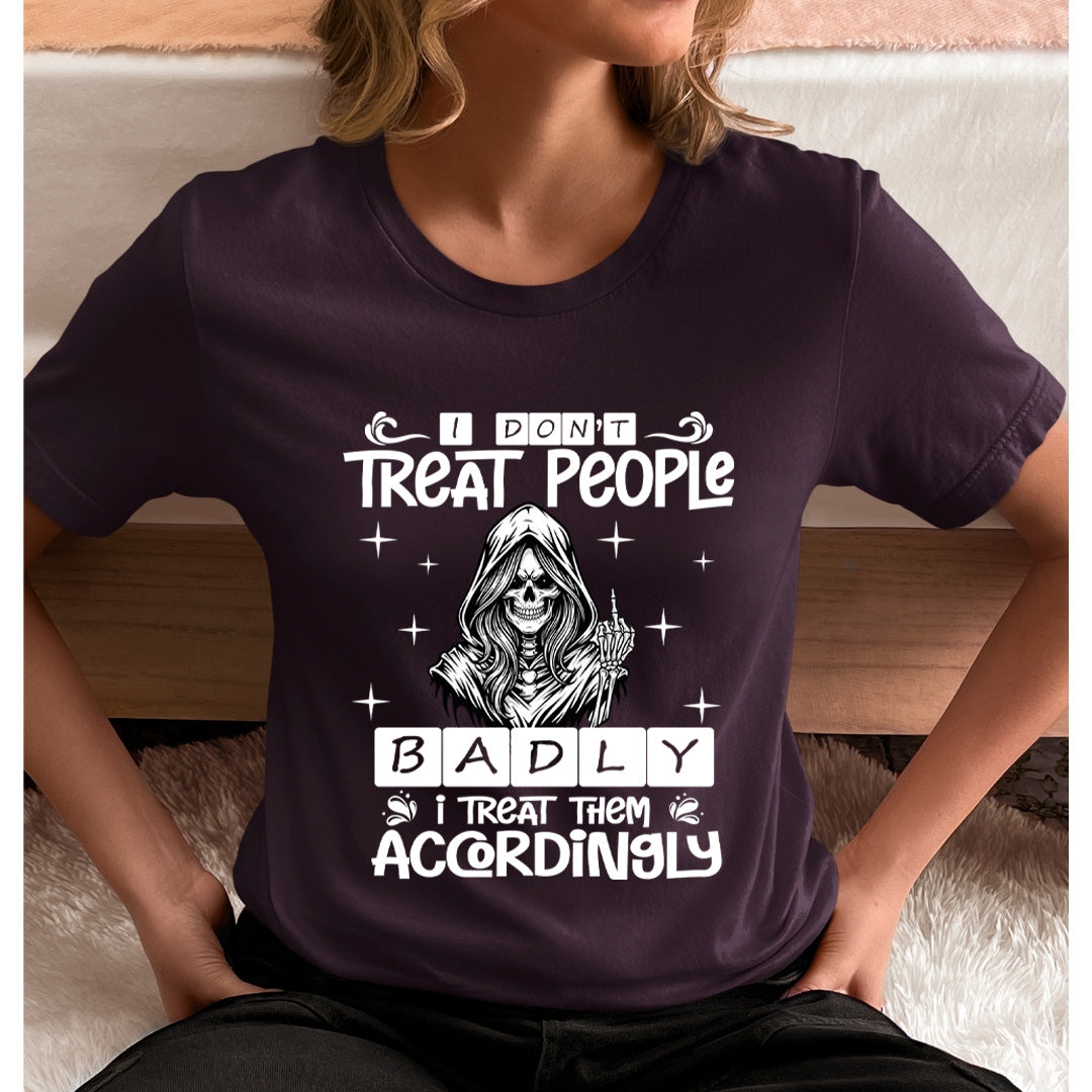 I Don't Treat People Badly - Unisex T-Shirt