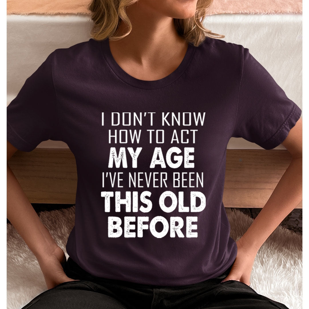 I Don't know How To Act My Age - Unisex T-Shirt