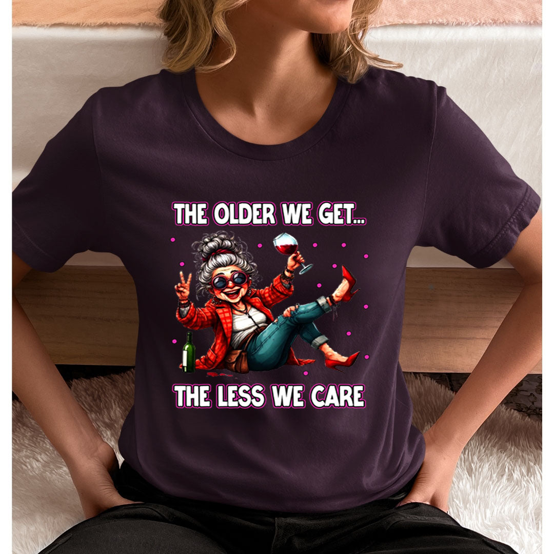 The Older We Get.. The Less We Care  - T-Shirt