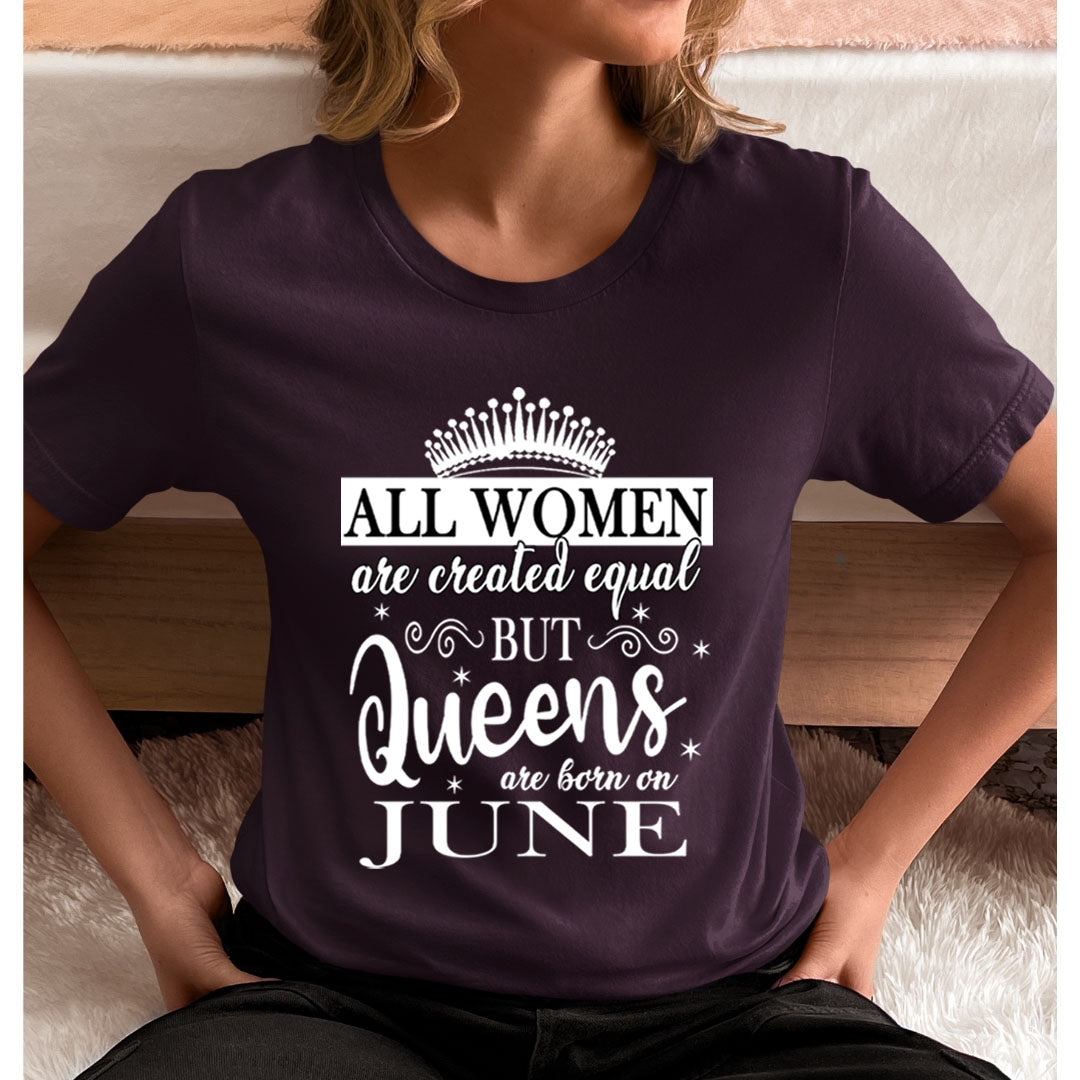 All Women Are Created Equal But Queens are Born On June - Unisex T-Shirt