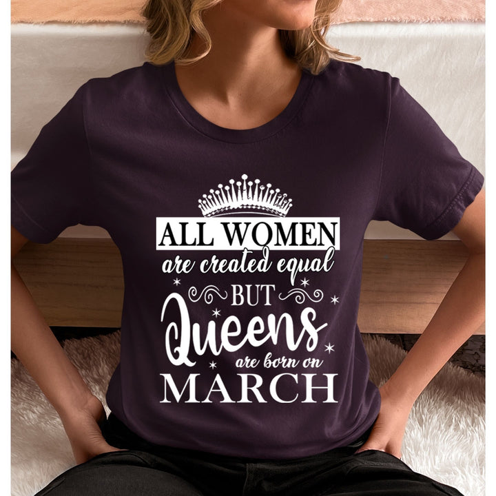 All Women Are Created Equal But Queens are Born On March - Unisex T-Shirt