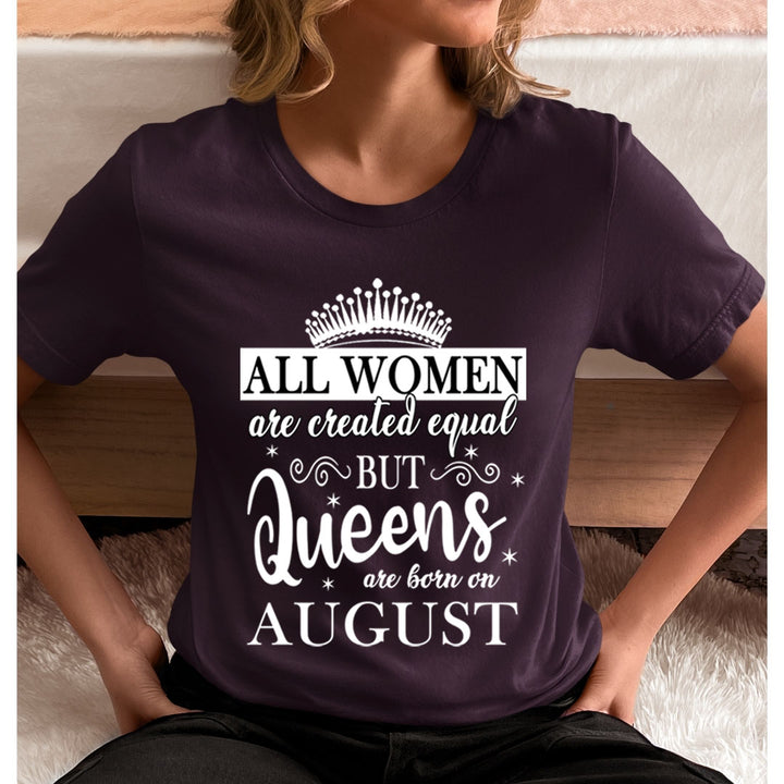 All Women Are Created Equal But Queens are Born On August - Unisex T-Shirt