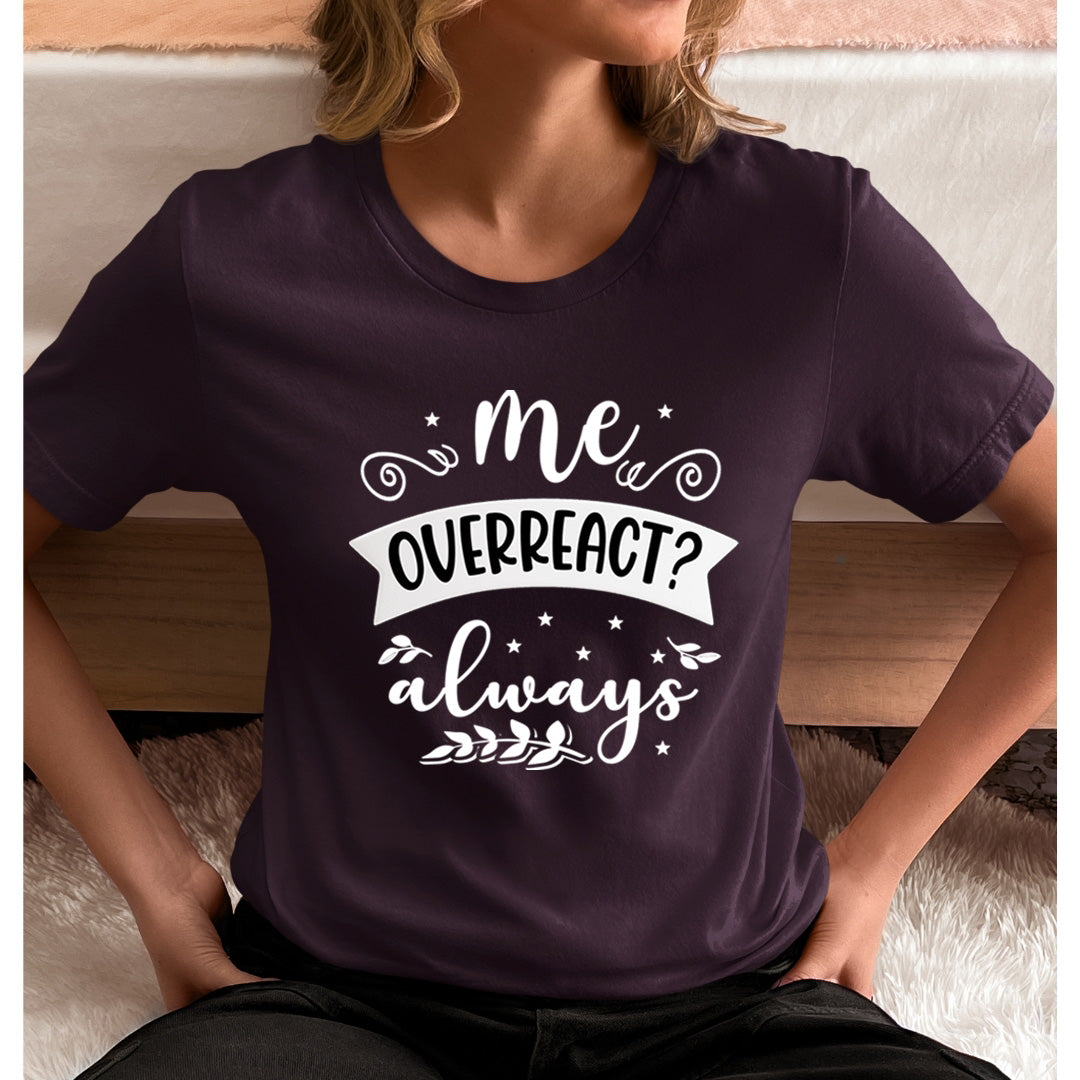 Me Overreact Always - Unisex T-Shirt