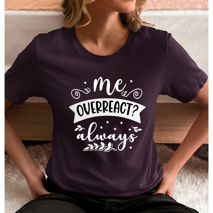 Me Overreact Always - Unisex T-Shirt