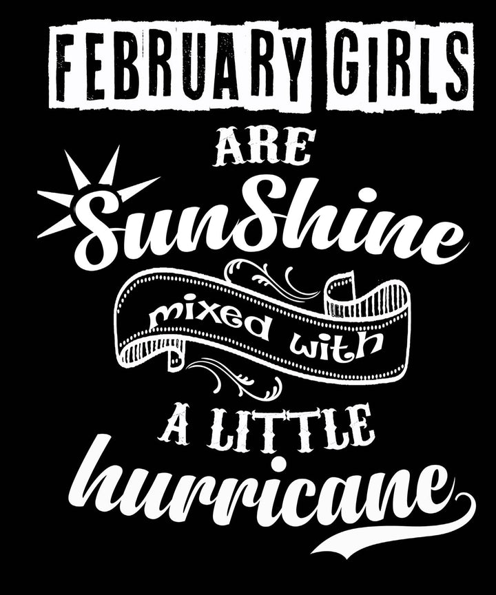 FEBRUARY GIRLS ARE SUNSHINE MIXED WITH LITTLE HURRICANE