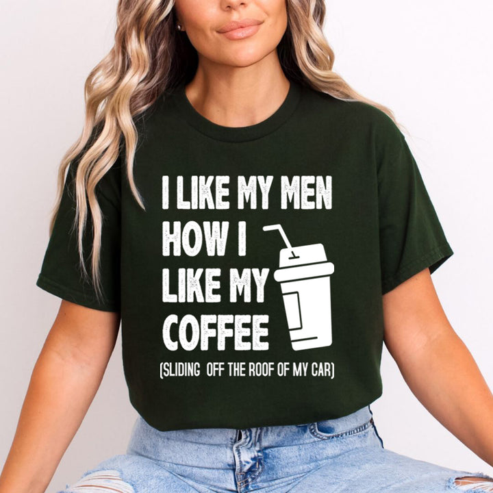 I Like My Men How i Like my Coffee  - T-Shirt