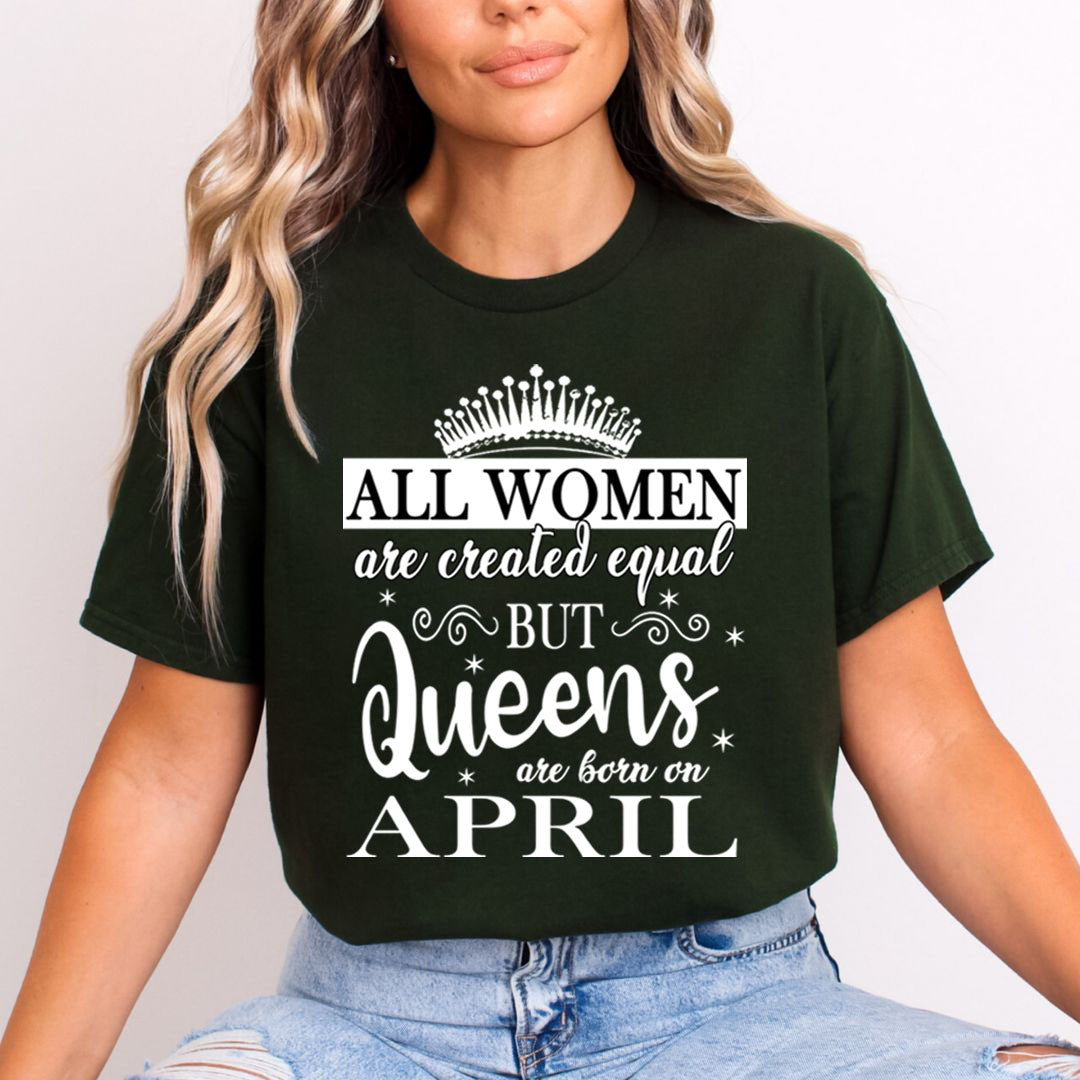 All Women Are Created Equal But Queens are Born On April - Unisex T-Shirt