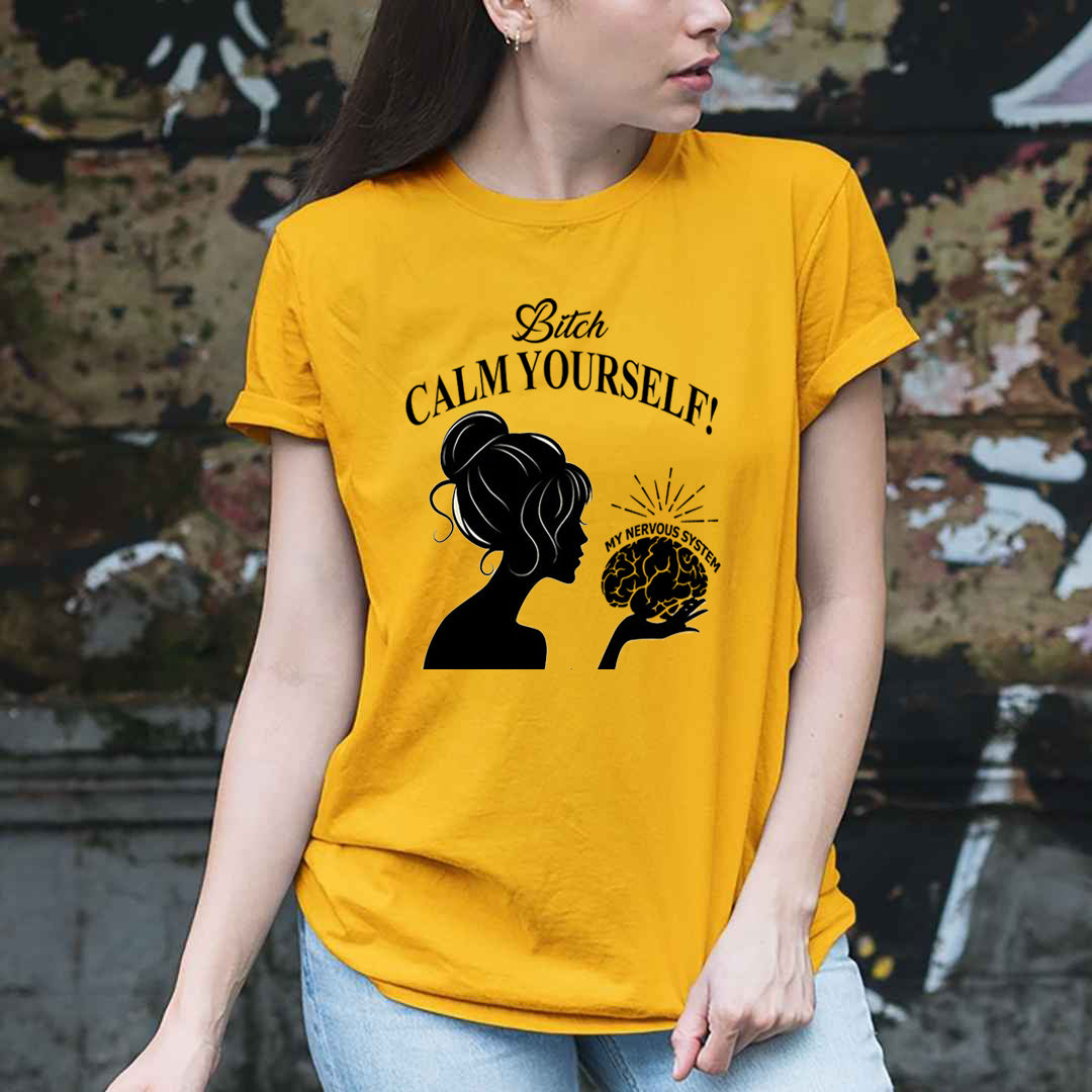 Bitch Calm Yourself - Unisex T-Shirt