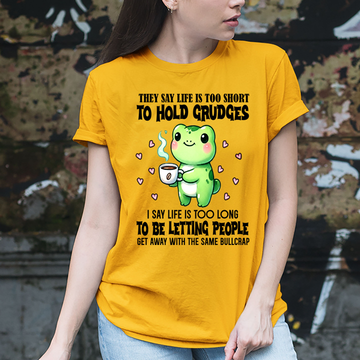 Life Is Too Short To Hold Grudges - T-Shirt