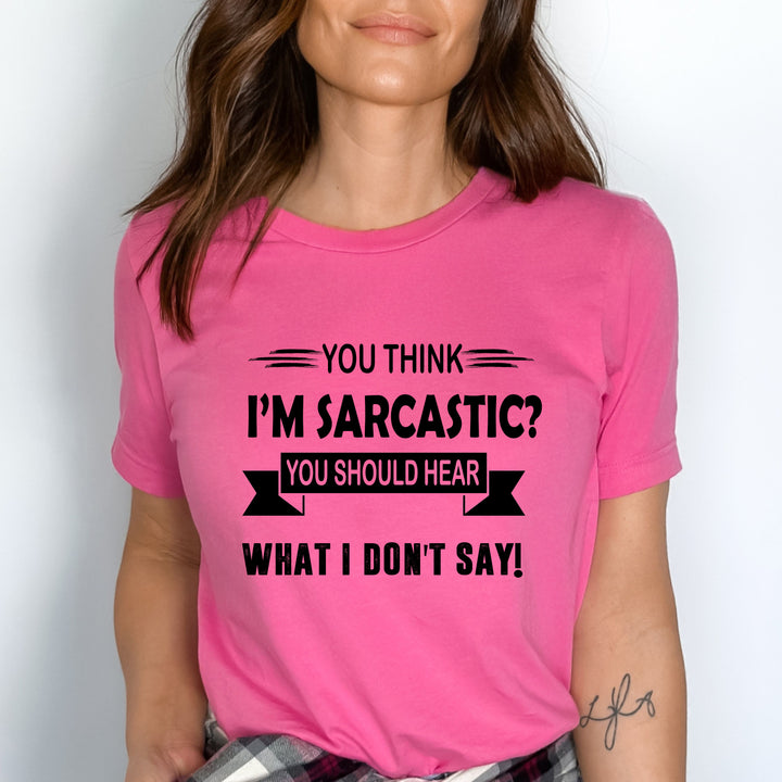 "You Think I Am Sarcastic"