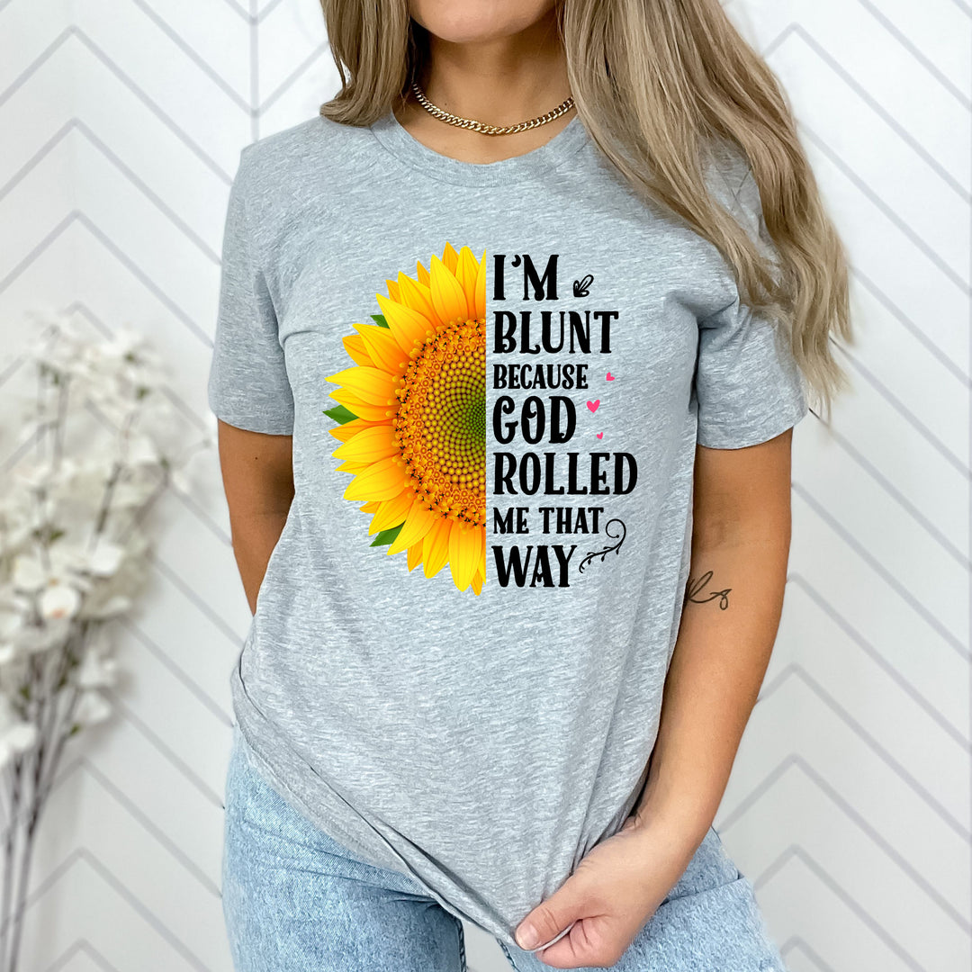 "I'M BLUNT BECAUSE GOD ROLLED ME THAT WAY"