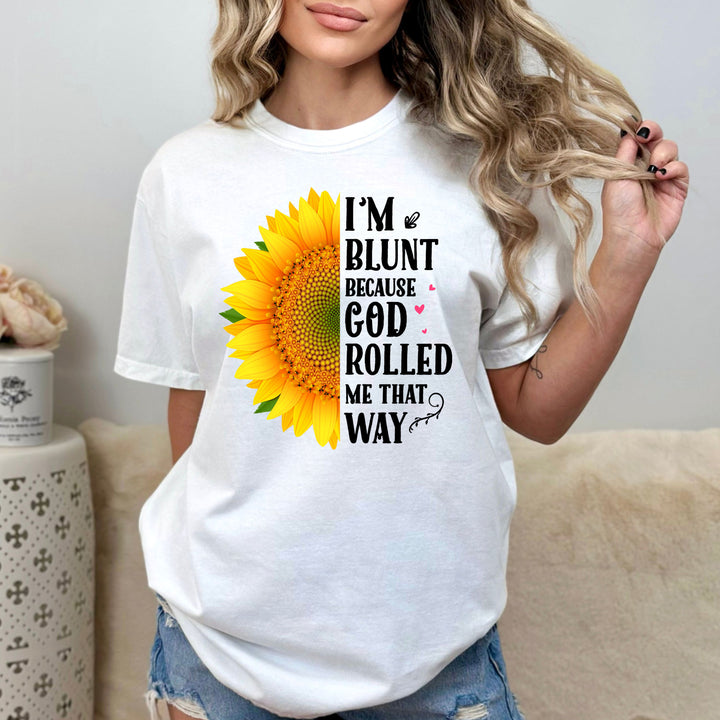 "I'M BLUNT BECAUSE GOD ROLLED ME THAT WAY"