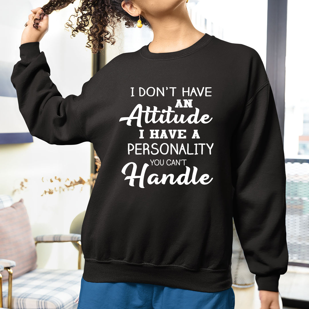 I Don't Have Attitiude I Have A Personality  - Sweatshirt