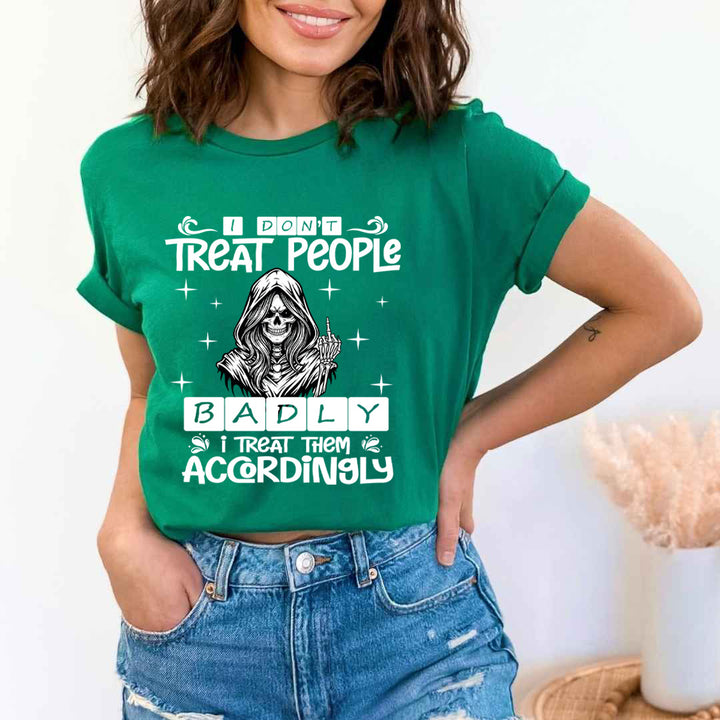 I Don't Treat People Badly - Unisex T-Shirt