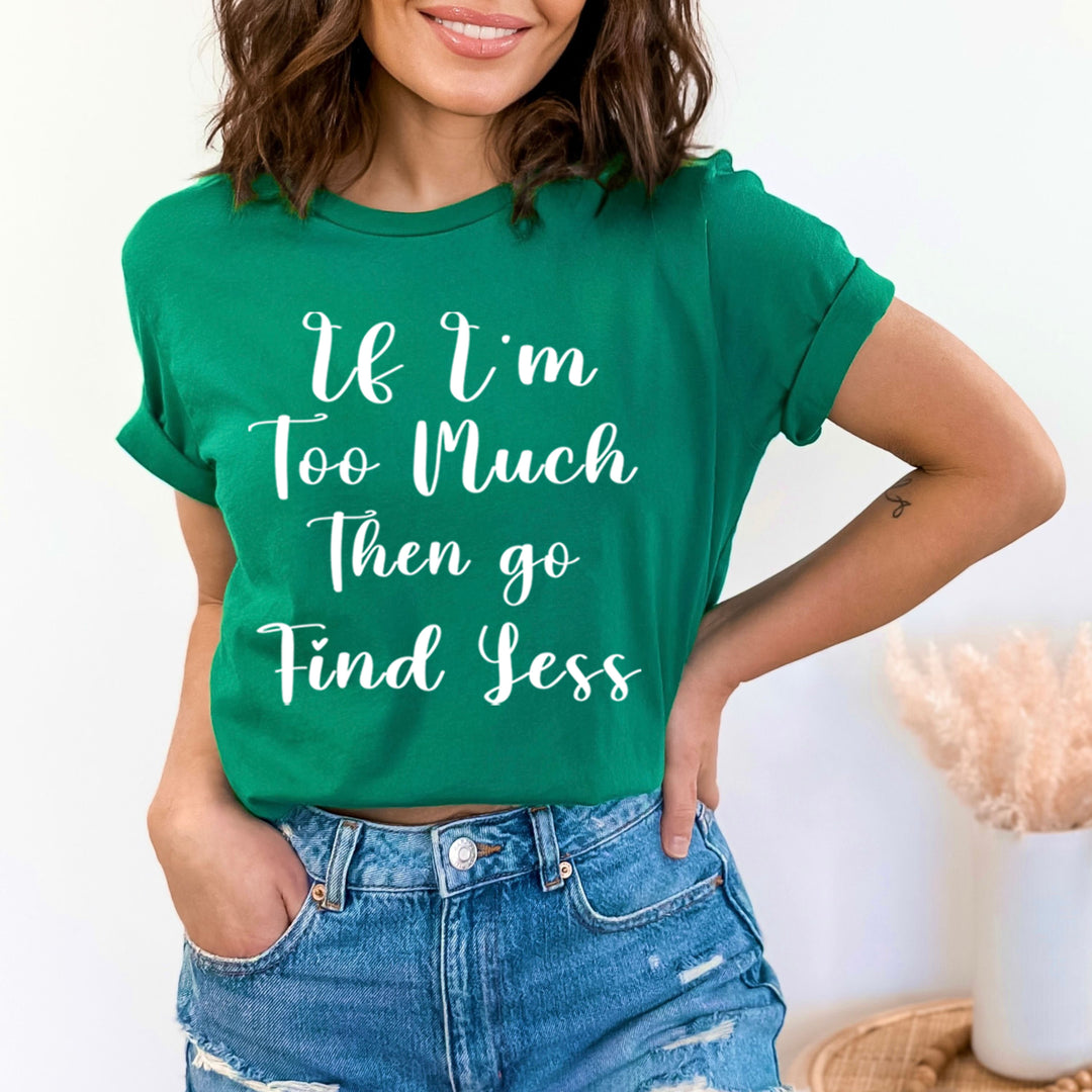 If I'm Too Much - Unisex T-Shirt