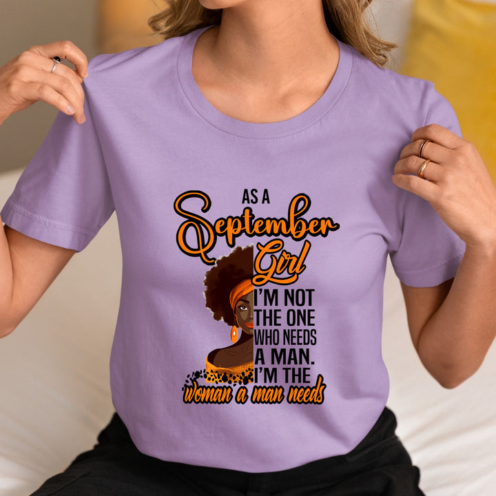 As A September Girl I'm The Woman A Man Needs  - Unisex T-Shirt