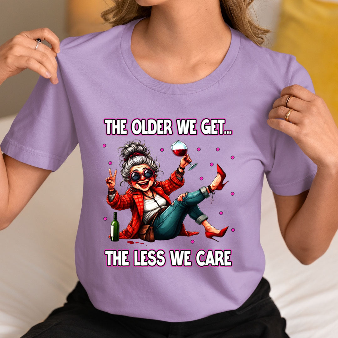 The Older We Get.. The Less We Care  - T-Shirt