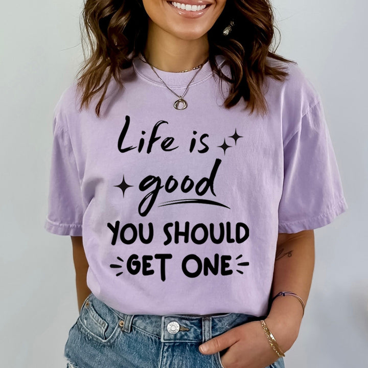 Life Is Good You Should Get One - Bella Canvas