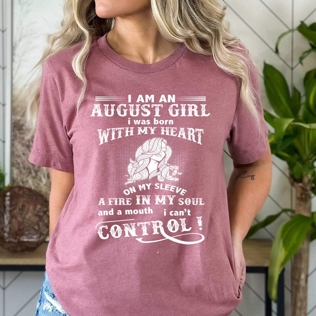 I Am a August  Girl ( Fire In My Soul )- Bella Canvas