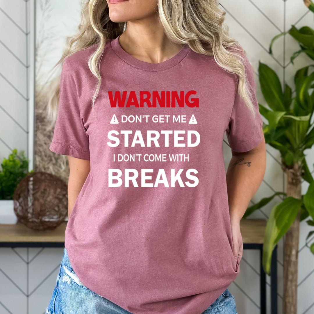 Warning Don't get Me Started - Bella Canvas