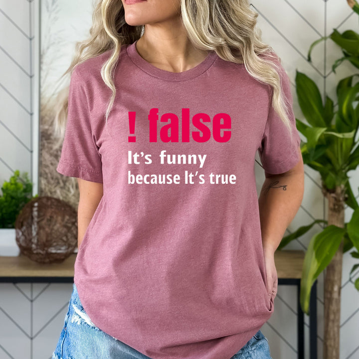 False It's Funny Because It's True - Bella Canvas