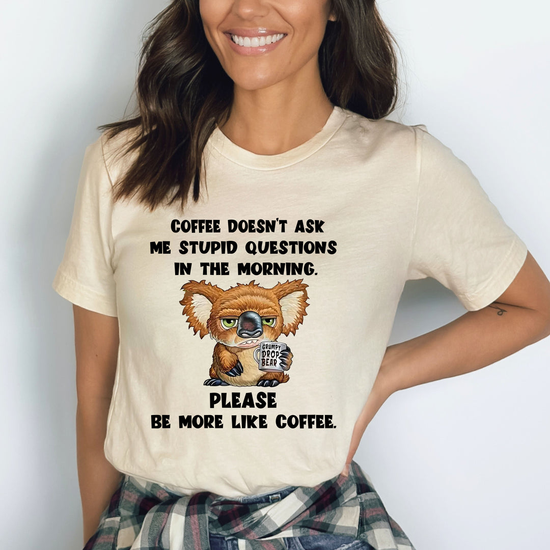 Coffee Doesn't Ask Me Stupid Questions - Bella canvas