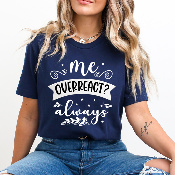 Me Overreact Always - Unisex T-Shirt