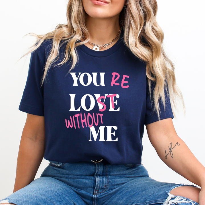 You Re Lost Without Me - Unisex T-Shirt