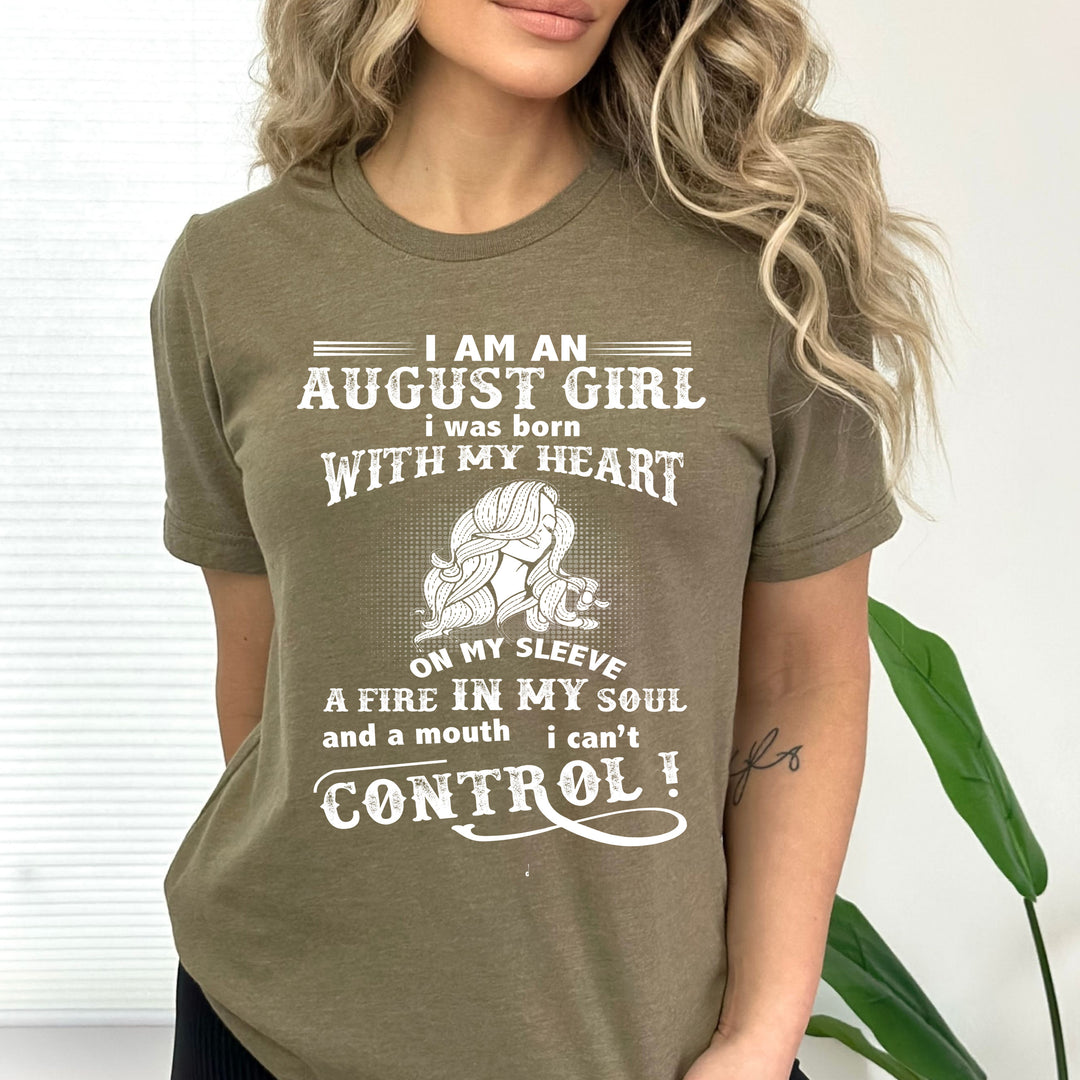 I Am a August  Girl ( Fire In My Soul )- Bella Canvas