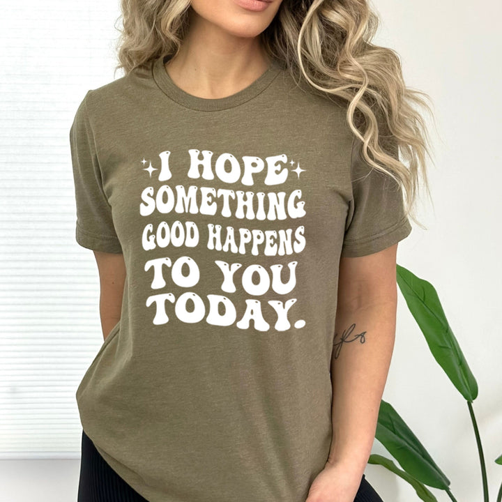 I Hope Something Good Happens - Bella Canvas