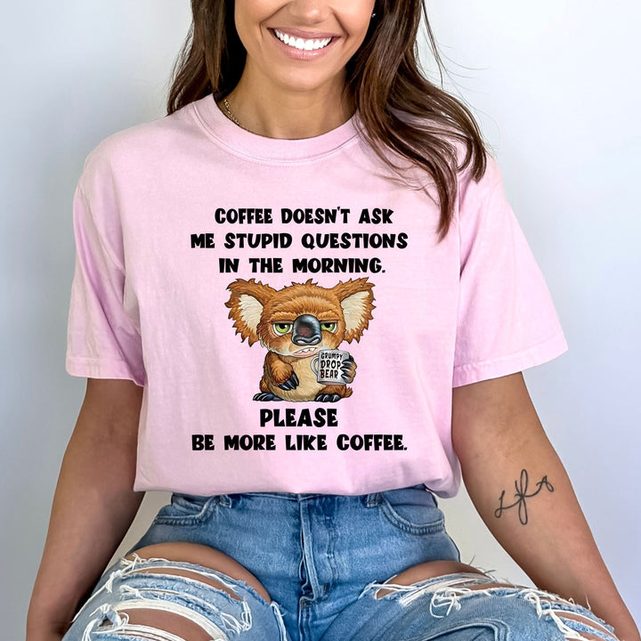 Coffee Doesn't Ask Me Stupid Questions - Bella canvas