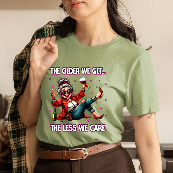 The Older We Get.. The Less We Care  - T-Shirt