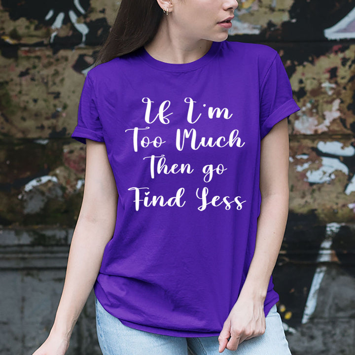 If I'm Too Much - Unisex T-Shirt