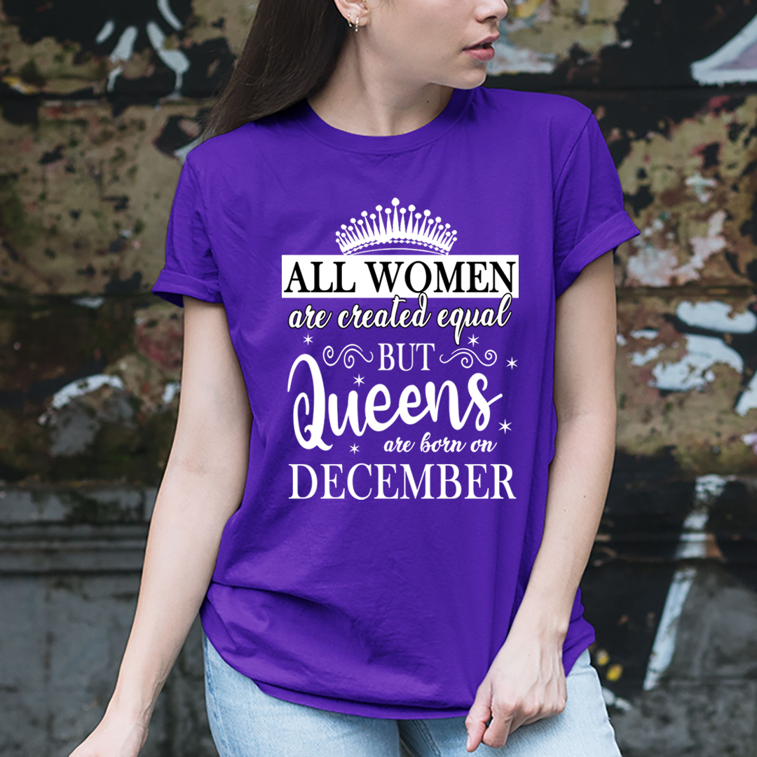 All Women Are Created Equal But Queens are Born On December - Unisex T-Shirt