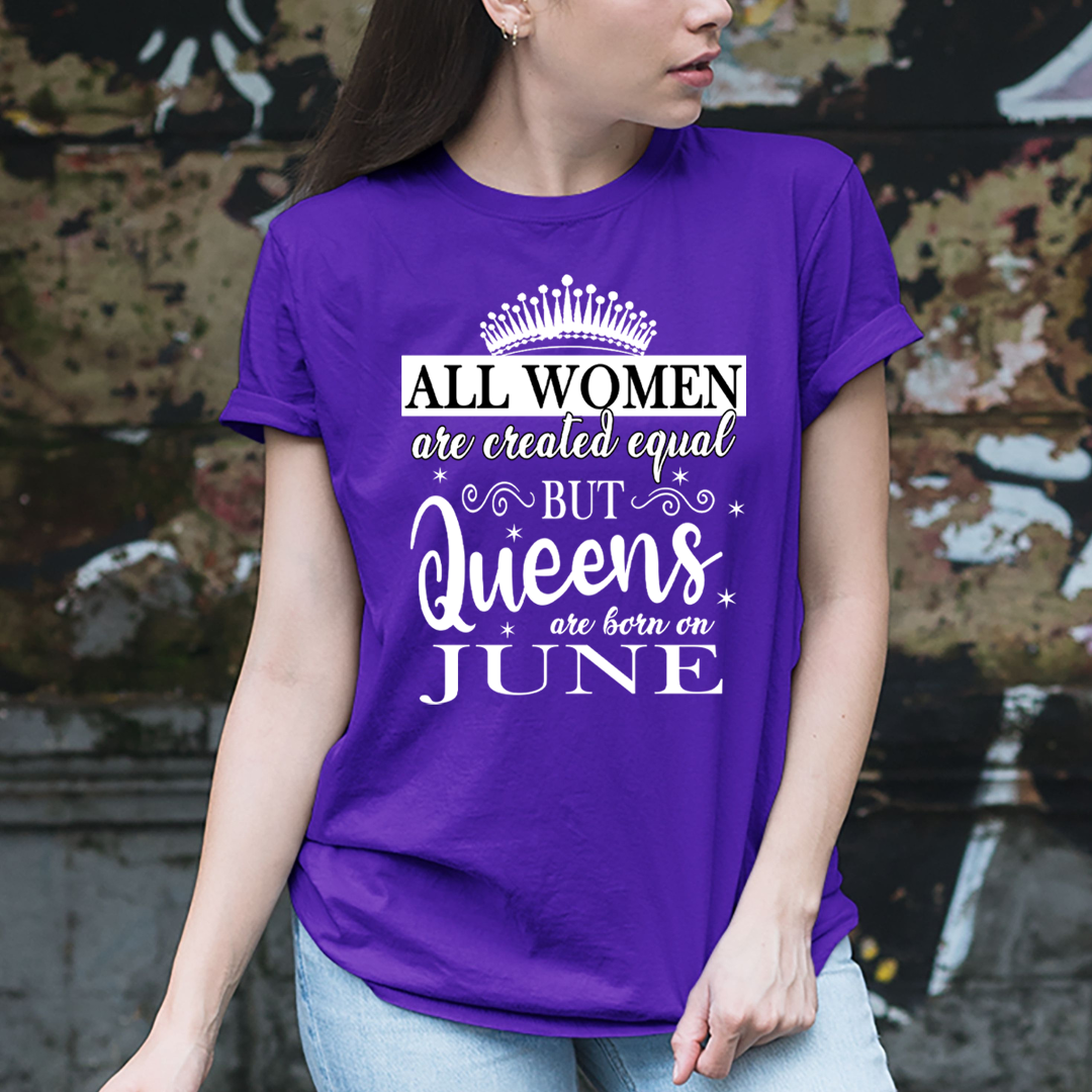 All Women Are Created Equal But Queens are Born On June - Unisex T-Shirt