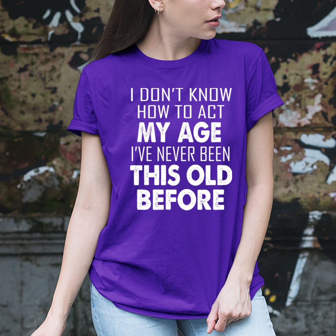 I Don't know How To Act My Age - Unisex T-Shirt
