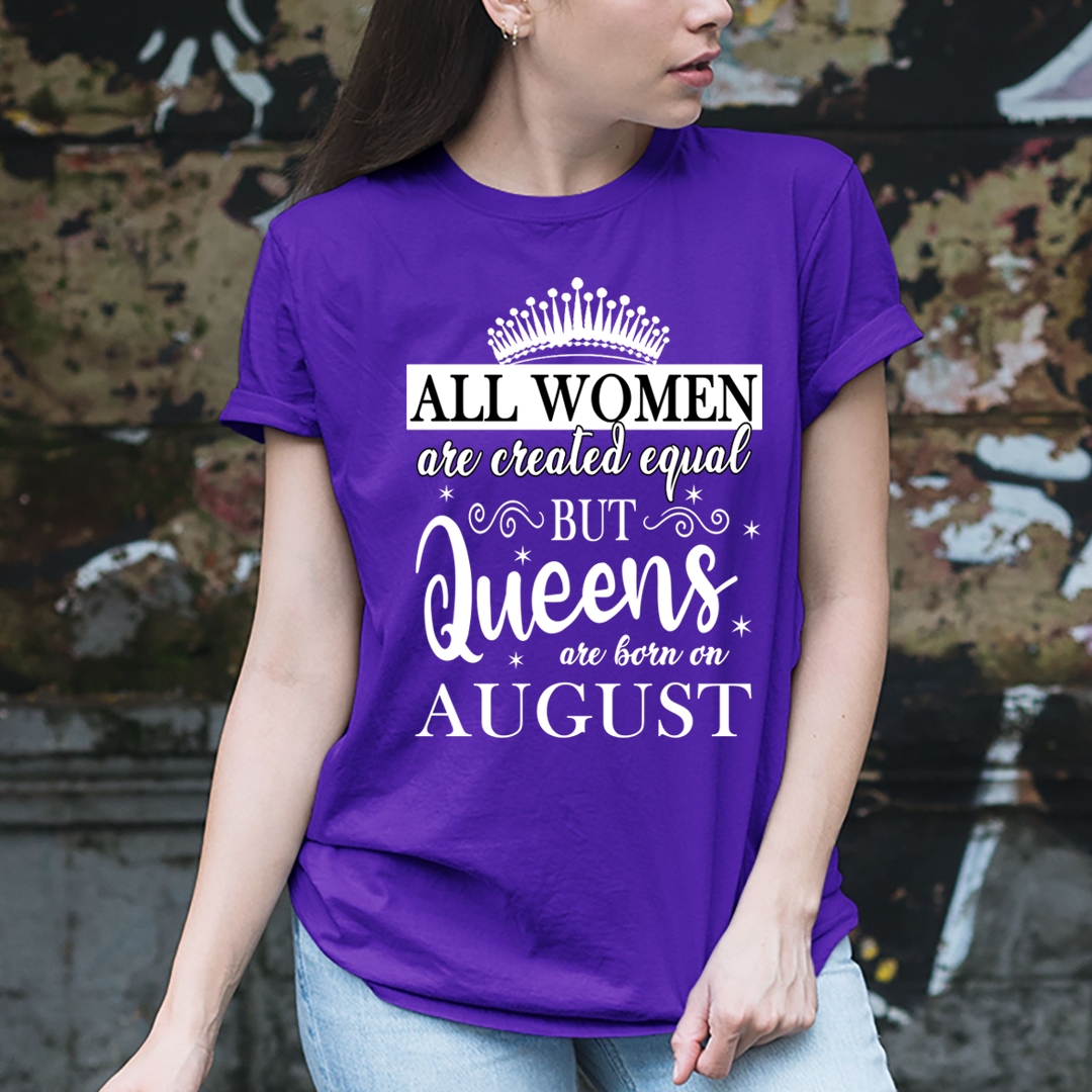 All Women Are Created Equal But Queens are Born On August - Unisex T-Shirt