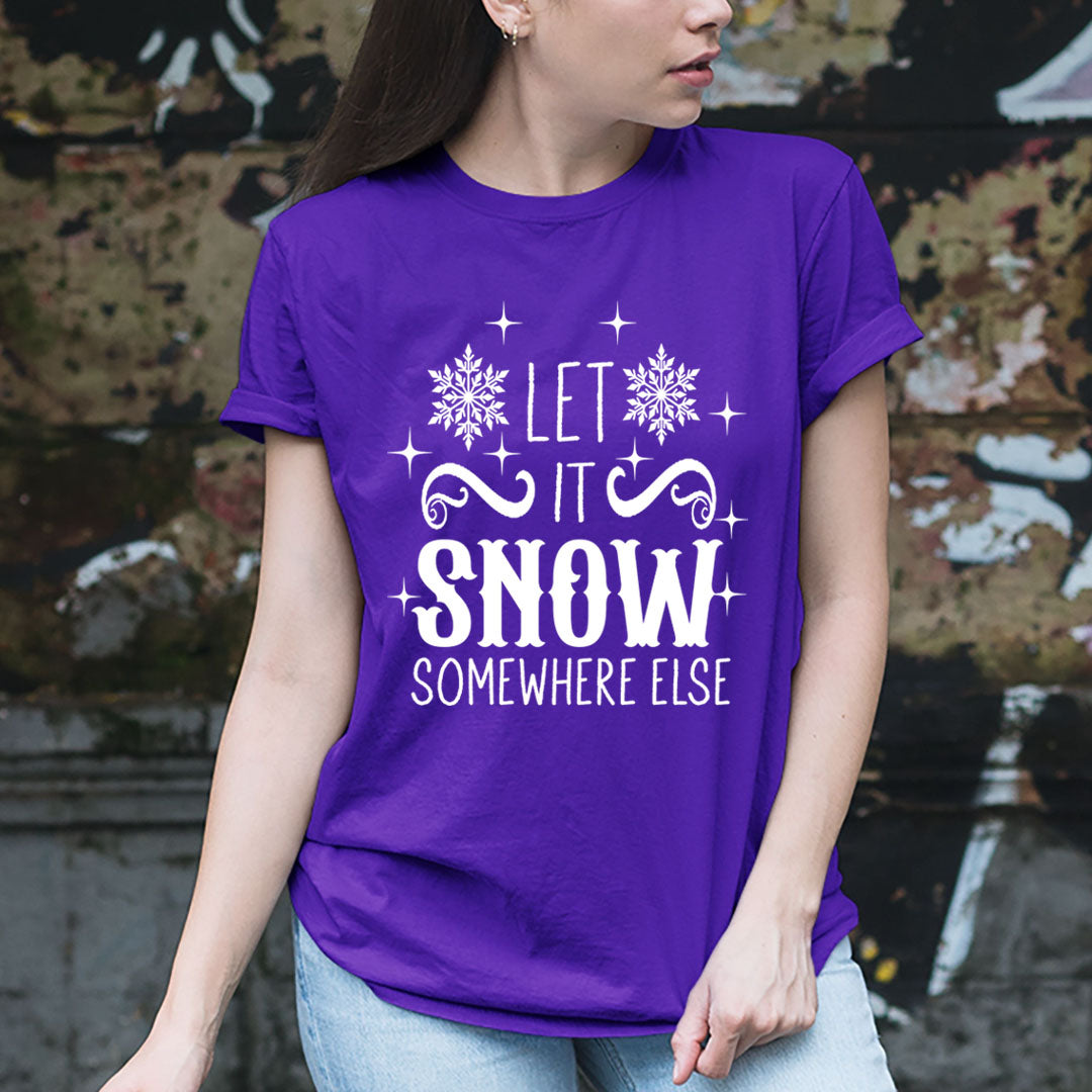 Let It Snow Somewhere Else - Unisex T-Shirt