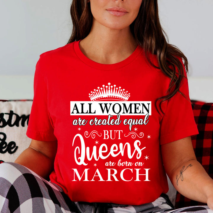 All Women Are Created Equal But Queens are Born On March - Unisex T-Shirt