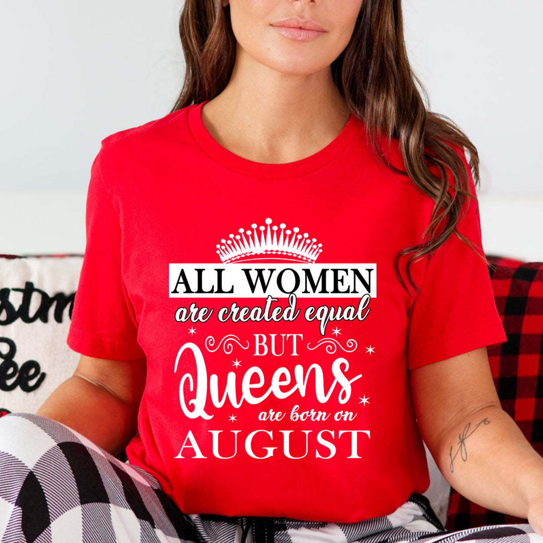 All Women Are Created Equal But Queens are Born On August - Unisex T-Shirt