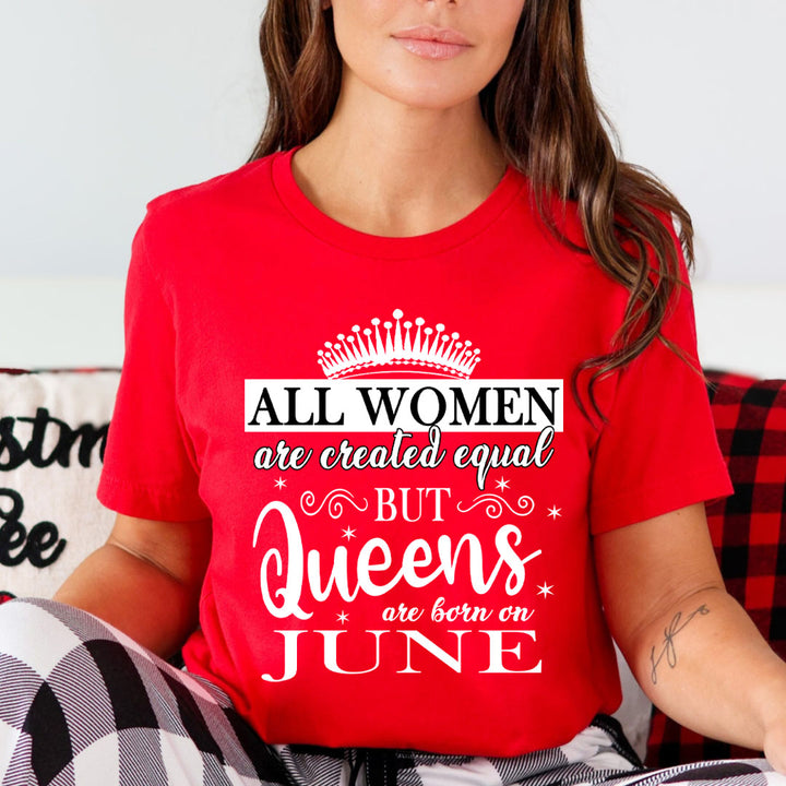 All Women Are Created Equal But Queens are Born On June - Unisex T-Shirt
