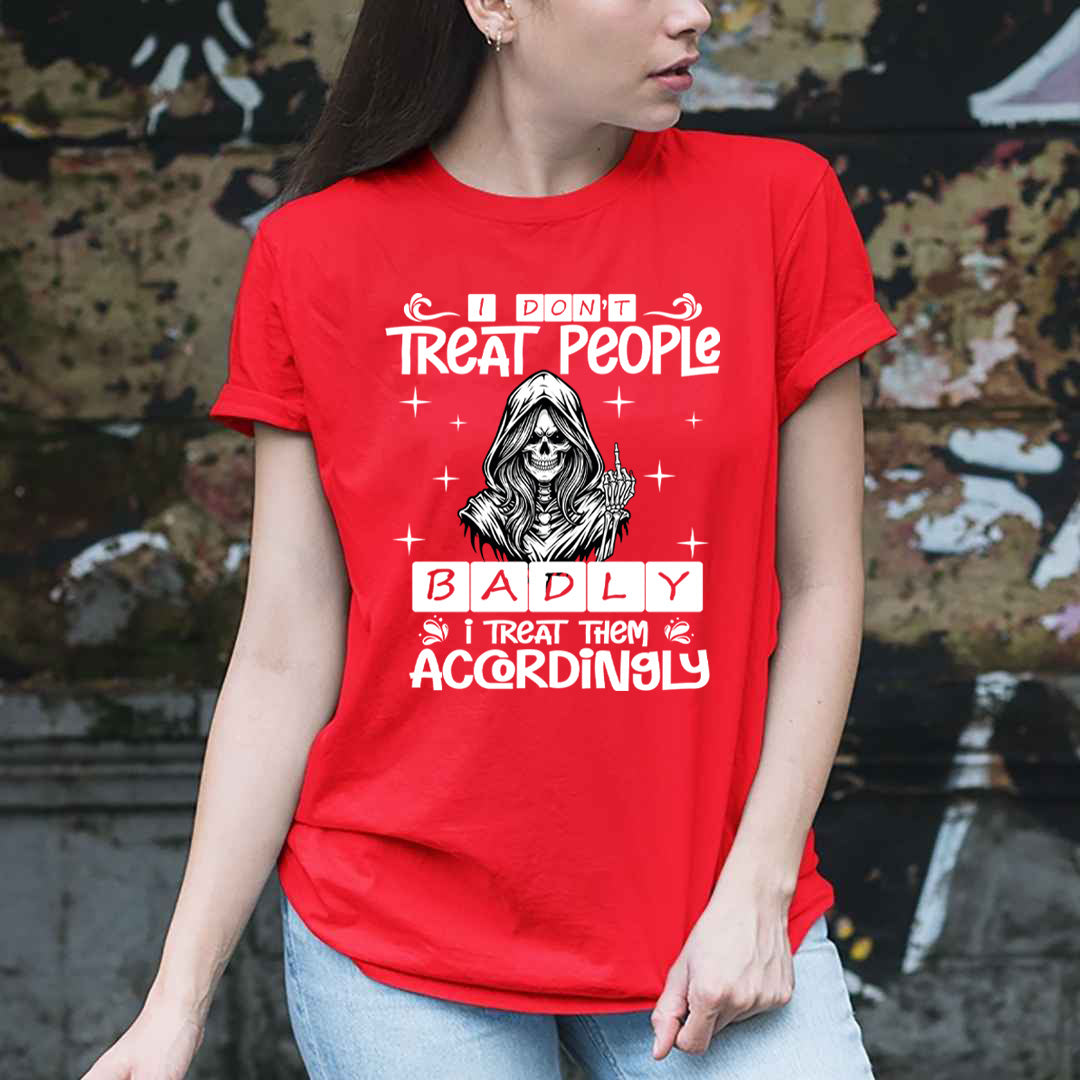 I Don't Treat People Badly - Unisex T-Shirt