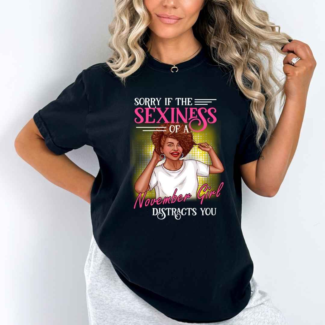 "Sorry if the Sexiness of a NOVEMBER GIRL Distracts You", T-SHIRT.