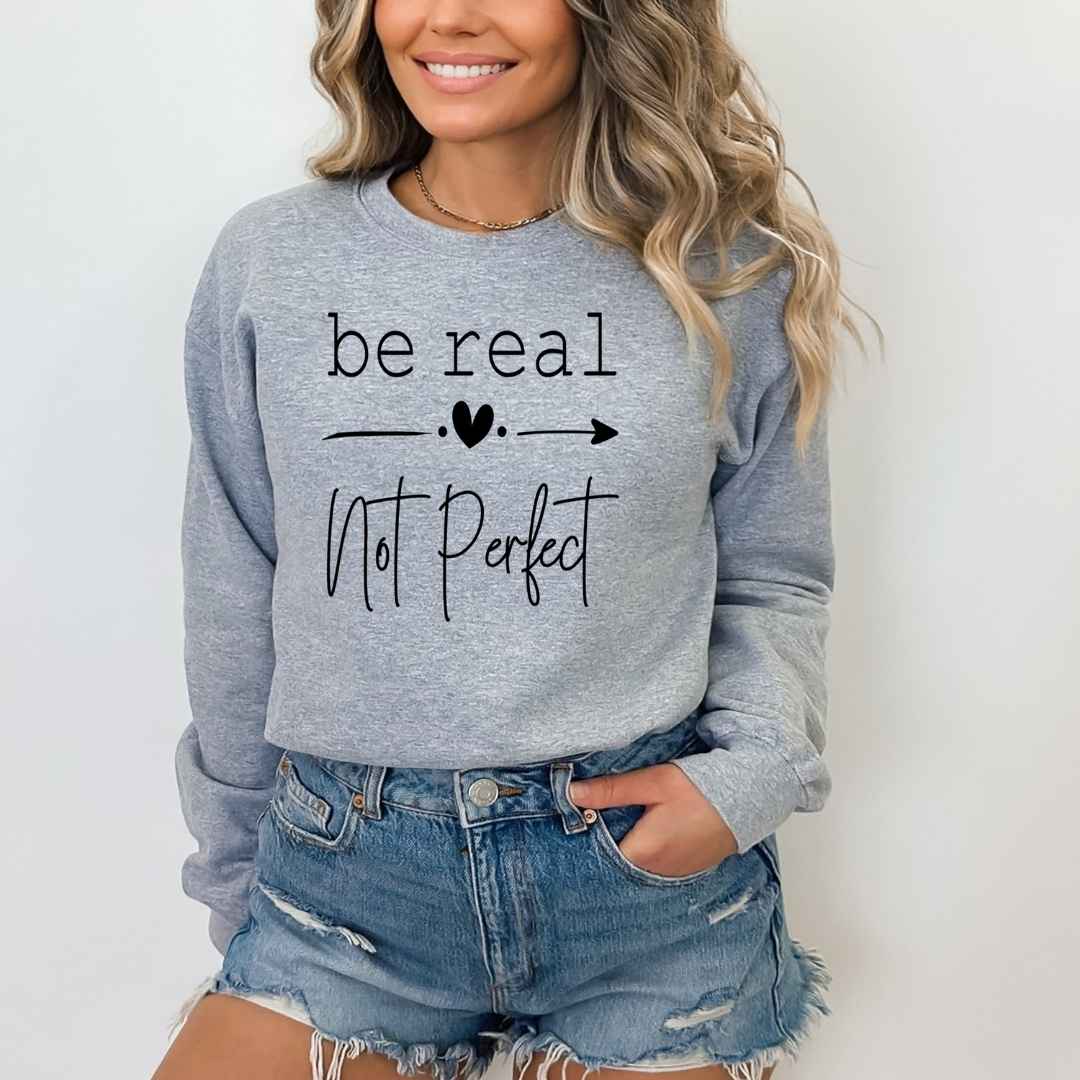 Be Real Not Perfect - Sweatshirt