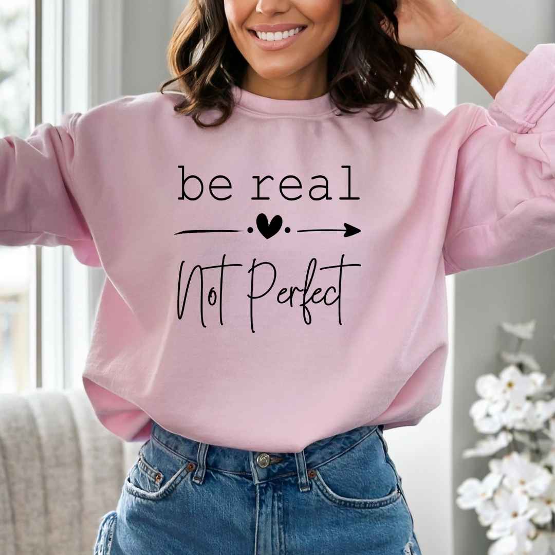 Be Real Not Perfect - Sweatshirt
