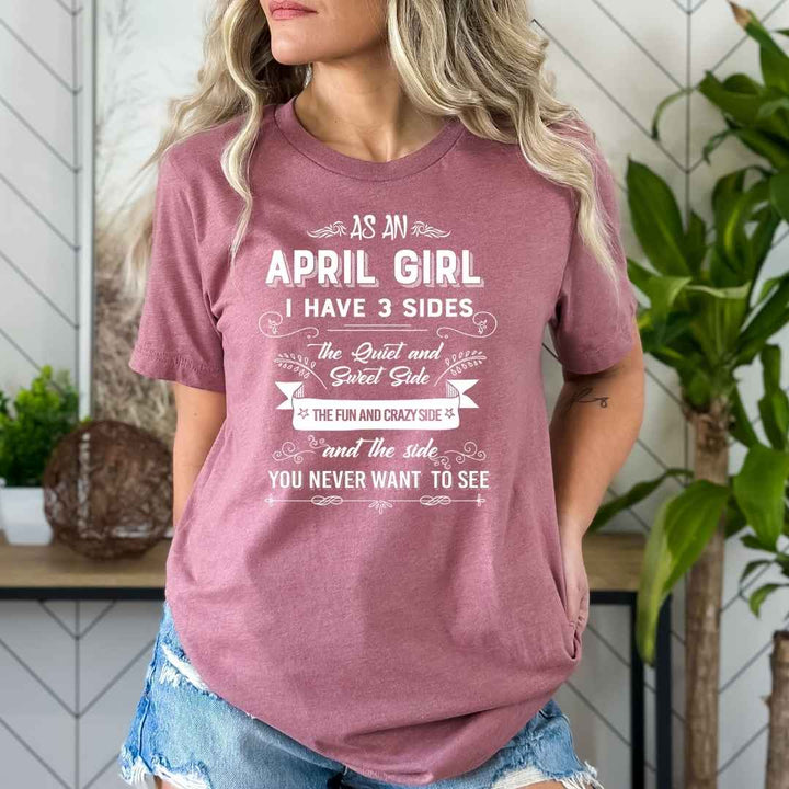 As An April Girl I Have 3 Sides- Bella Canvas Super Soft Cotton